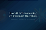 How Is AI Transforming Pharmacy Business Operations in the UK?