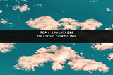 Six Major Advantages of Cloud Computing