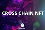 What is Cross chain NFT and Why is it important?