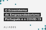 O Ecossistema de Empreendedorismo Português e o COVID-19