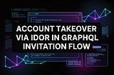 Account Takeover via IDOR in GraphQL Invitation Flow