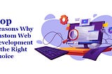 Top Reasons Why Custom Web Development is the Right Choice