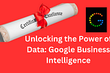 Unlocking the Power of Data: Google Business Intelligence