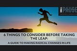 6 Things to Consider Before Taking The Leap: A Guide to Making Radical Changes in Life