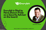 Encrybit is all set to greet Shawn Pride as he joins us as Security Advisor