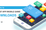 10 Ways to Increase Mobile App and Game Downloads