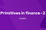 Primitives in finance — 2