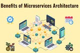 Top 6 Benefits of Microservices Architecture