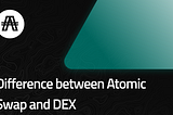Difference between Atomic Swap and DEX