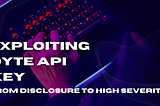 From Disclosure to High Severity: Leveraging Dyte API Key for Maximum Impact
