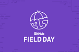 GitHub Field Day ☂️