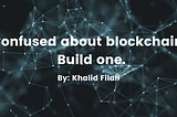 Confused about Blockchain? Build one.
