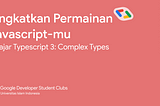 Belajar TypeScript 3: Complex Types