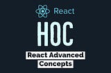 WHAT IS HIGHER ORDER COMPONENT (HOC) IN REACT?