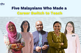 Five Malaysians Who Made a Career Switch to Teach