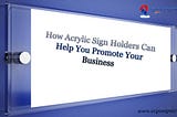 How Acrylic Sign Holders Can Help You Promote Your Business