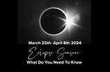 Thumbnail of the story. Eclipse image for the Eclipse Season March 25th — April 8th 2024. Title: What do you need to know