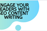 How To Engage Your Readers With SEO Content Writing