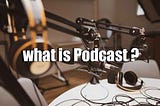 What is Podcast – What is Podcast Use? How Podcasting is done?