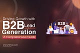 Mastering the Art of B2B Lead Generation: Strategies for Sustainable Growth”