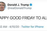 Transcript of President Trump’s Good Friday Corona-Rally. April 10, 2020.