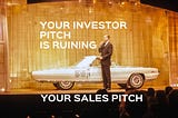 Why your investor pitch is ruining your sales pitch