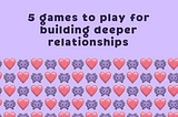 5 games to play for building deeper relationships