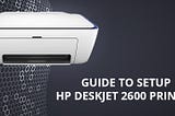 Guide to Setup HP DeskJet 2600 Printer