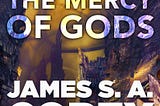 I Read James S.A. Corey’s ‘The Mercy of Gods’.