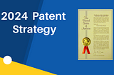 Creating Your 2024 Patent Strategy