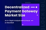 Decentralized Payment Gateway Market Size: An In-Depth Analysis with a Focus on BlockBolt