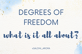 Degrees of Freedom: What is it all about?