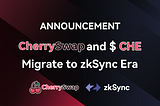 The Migration of CherrySwap and $CHE to zkSync Era