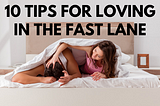 10 Tips For Loving In The Fast Lane