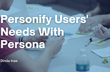 Personify Users’ Needs With Persona