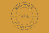 Here We Go! The Black Women at Home Project
