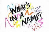 What’s In A Name, And Who’s Asking?