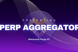 Metavault Perps V2: A cutting-edge Perp DEX Aggregator