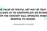 ‘The value of digital art may be that it allows us to contemplate how the concert hall operates when it reopens its doors’