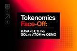 Tokenomics Face-Off: KAVA vs ETH vs SOL vs ATOM vs OSMO