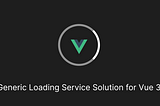 Generic Loading Service Solution for Vue 3