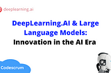 DeepLearning.AI & Large Language Models: Innovation in the AI Era