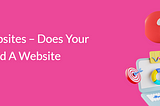 Business Websites — Does Your Business Need A Website Anymore?