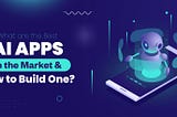 What Are the Best AI Apps in the Market & How to Build One?