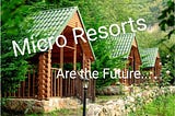 The term 'micro resorts' is trending in the tourism industry!