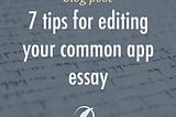 7 Tips for Editing Your Common App Essay