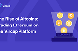 The Rise of Altcoins: Trading Ethereum on the Vircap Platform