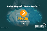 Bulut Bölgesi “Cloud Region” Nedir?