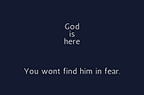 God is Here. You Won’t Find Him in Fear