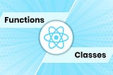 Demystifying React: Functions vs Classes — Choosing the Right Paradigm for Your Components